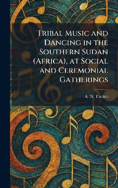 Tribal Music and Dancing in the Southern Sudan (Africa), at Social and Ceremonial Gatherings