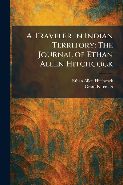A Traveler in Indian Territory: The Journal of Ethan Allen Hitchcock