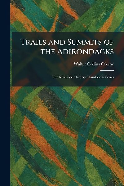 Trails and Summits of the Adirondacks: The Riverside Outdoor Handbooks Series