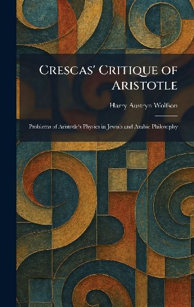 Crescas' Critique of Aristotle: Problems of Aristotle's Physics in Jewish and Arabic Philosophy