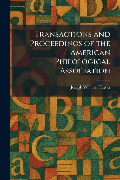 Transactions and Proceedings of the American Philological Association