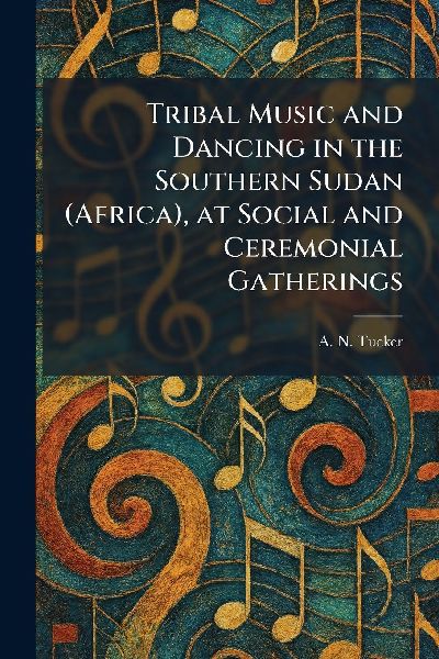 Tribal Music and Dancing in the Southern Sudan (Africa), at Social and Ceremonial Gatherings