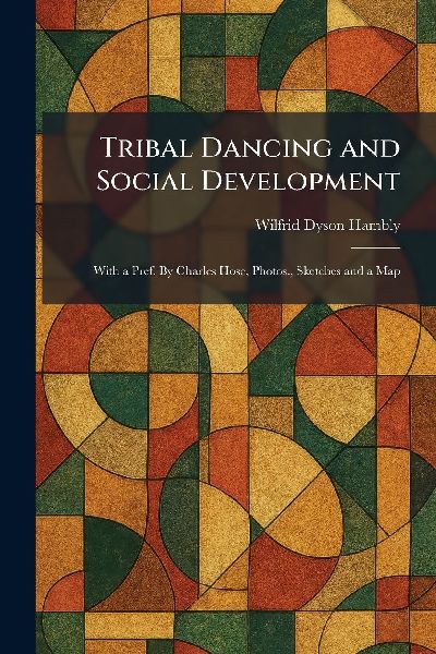 Tribal Dancing and Social Development: With a Pref. By Charles Hose, Photos., Sketches and a Map