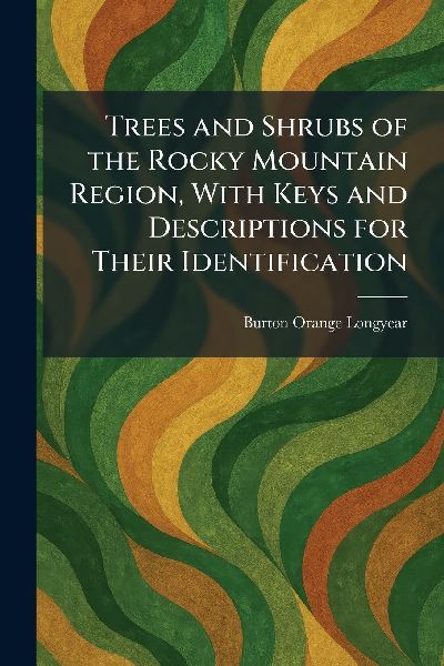 Trees and Shrubs of the Rocky Mountain Region, With Keys and Descriptions for Their Identification