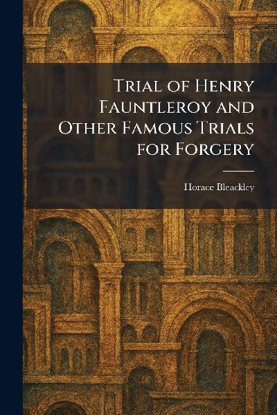 Trial of Henry Fauntleroy and Other Famous Trials for Forgery