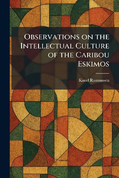 Observations on the Intellectual Culture of the Caribou Eskimos