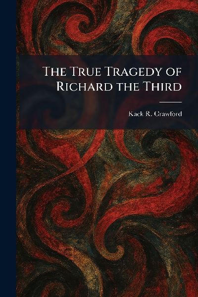 The True Tragedy of Richard the Third
