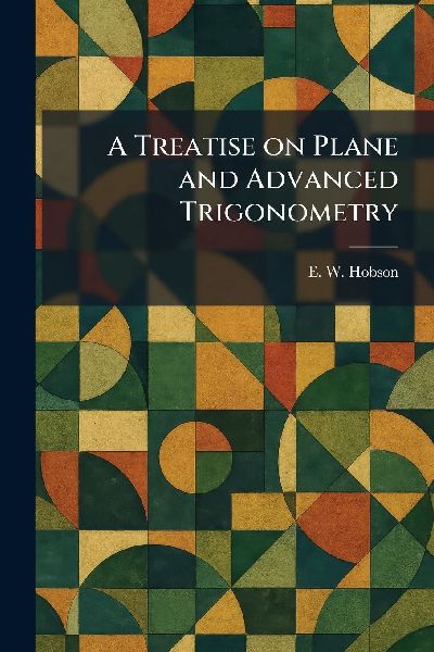 A Treatise on Plane and Advanced Trigonometry