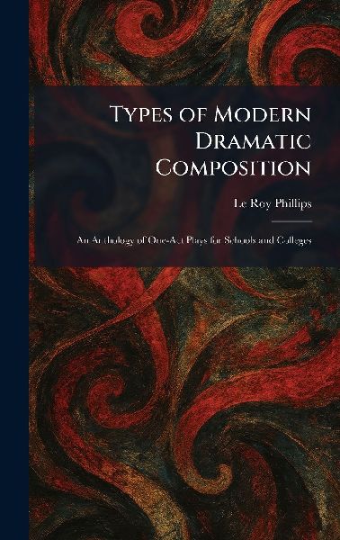 Types of Modern Dramatic Composition: An Anthology of One-Act Plays for Schools and Colleges
