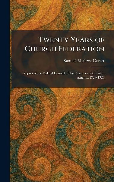 Twenty Years of Church Federation: Report of the Federal Council of the Churches of Christ in America 1924-1928