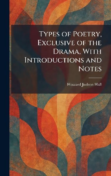 Types of Poetry, Exclusive of the Drama, With Introductions and Notes