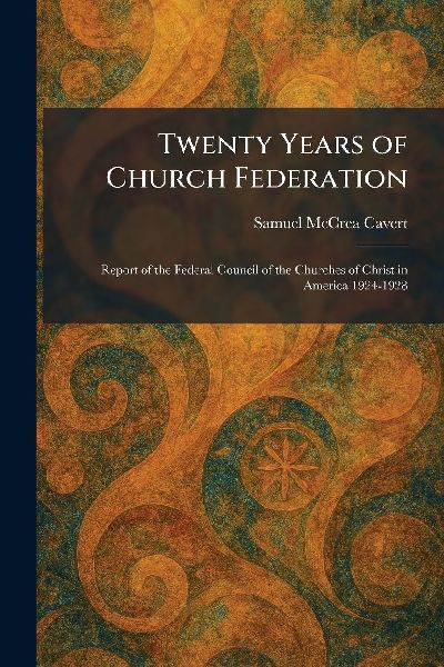 Twenty Years of Church Federation: Report of the Federal Council of the Churches of Christ in America 1924-1928