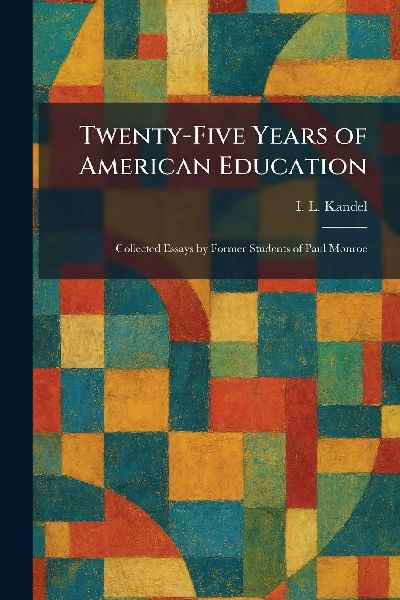 Twenty-Five Years of American Education: Collected Essays by Former Students of Paul Monroe