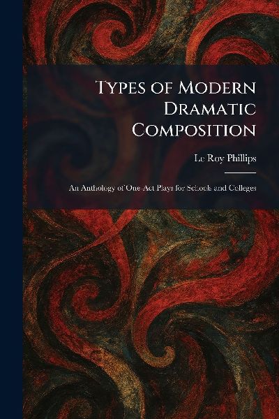 Types of Modern Dramatic Composition: An Anthology of One-Act Plays for Schools and Colleges