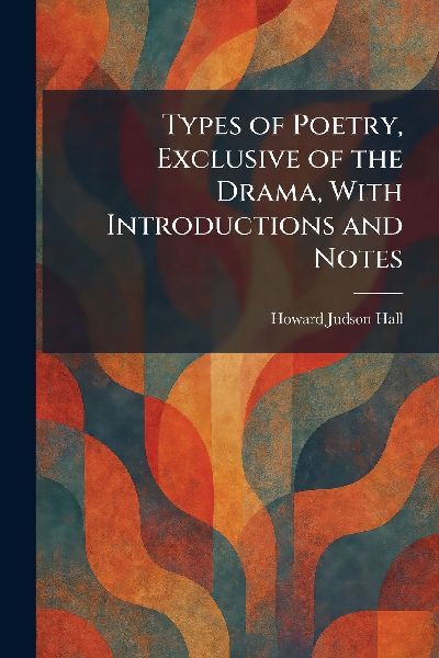Types of Poetry, Exclusive of the Drama, With Introductions and Notes