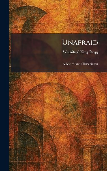 Unafraid: A Life of Anne Hutchinson