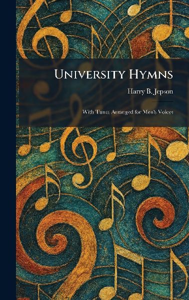 University Hymns: With Tunes Arranged for Mens Voices