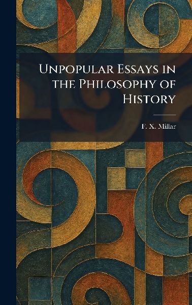 Unpopular Essays in the Philosophy of History