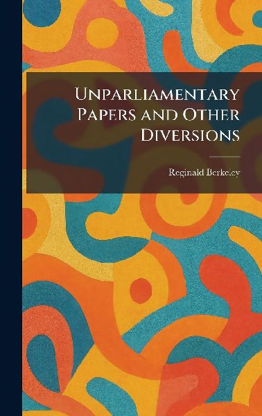 Unparliamentary Papers and Other Diversions