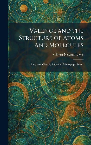 Valence and the Structure of Atoms and Molecules: American Chemical Society. Monograph Series