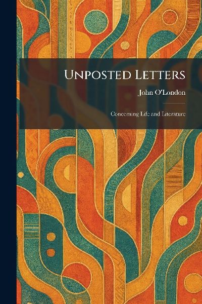 Unposted Letters: Concerning Life and Literature