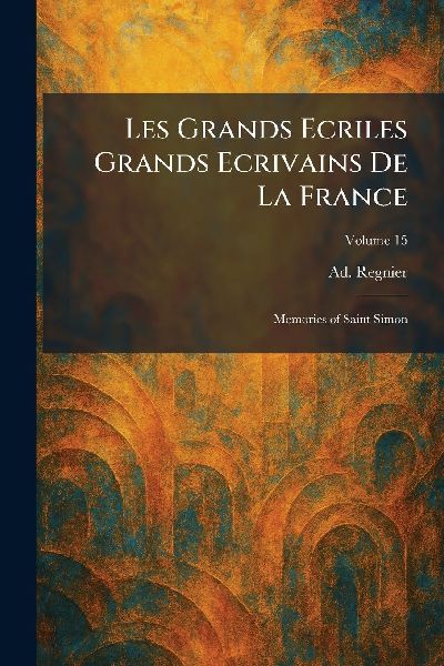 Les Grands Ecriles Grands Ecrivains De La France: Memories of Saint Simon