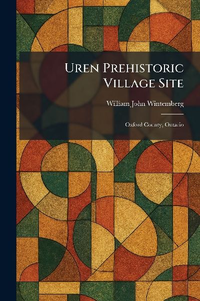 Uren Prehistoric Village Site: Oxford County, Ontario