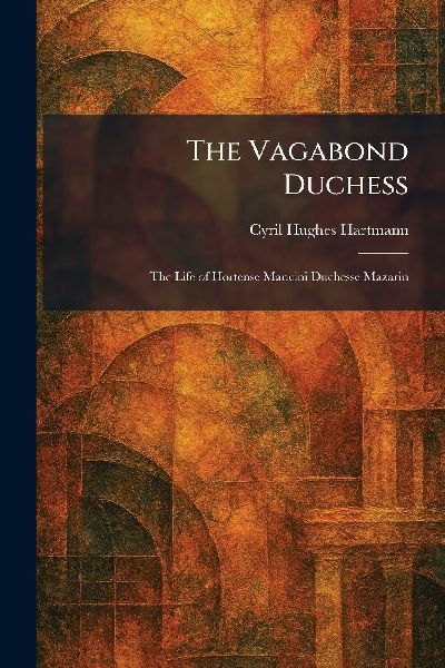 The Vagabond Duchess: The Life of Hortense Mancini Duchesse Mazarin