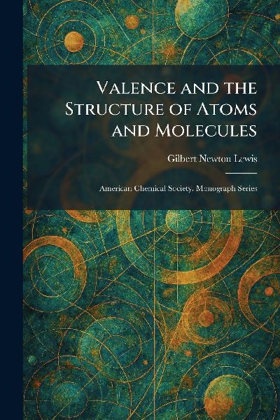 Valence and the Structure of Atoms and Molecules: American Chemical Society. Monograph Series
