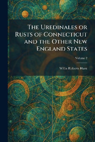 The Uredinales or Rusts of Connecticut and the Other New England States