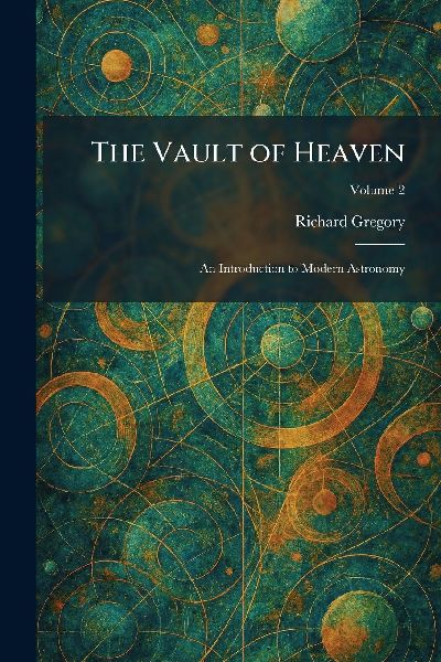 The Vault of Heaven: An Introduction to Modern Astronomy