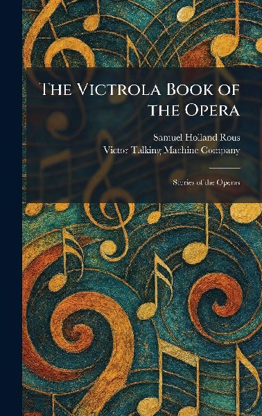 The Victrola Book of the Opera: Stories of the Operas