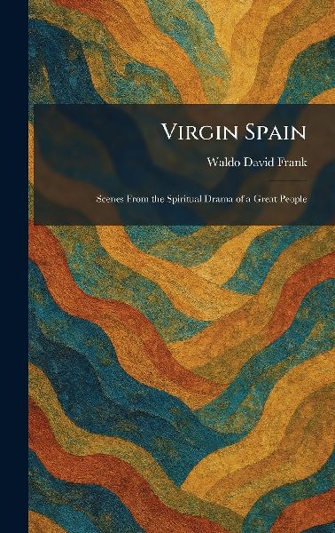 Virgin Spain: Scenes From the Spiritual Drama of a Great People