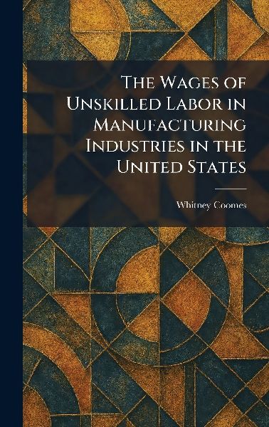 The Wages of Unskilled Labor in Manufacturing Industries in the United States