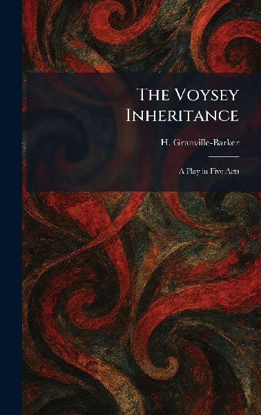 The Voysey Inheritance: A Play in Five Acts