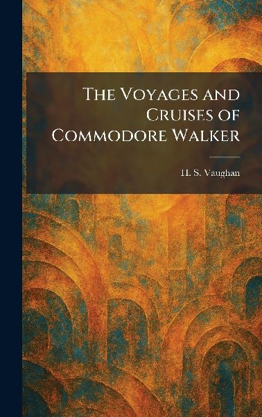 The Voyages and Cruises of Commodore Walker