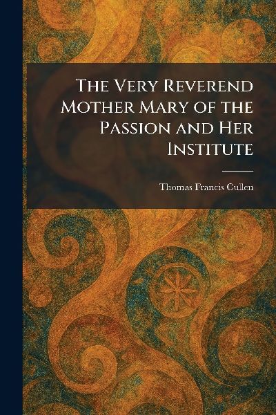 The Very Reverend Mother Mary of the Passion and Her Institute