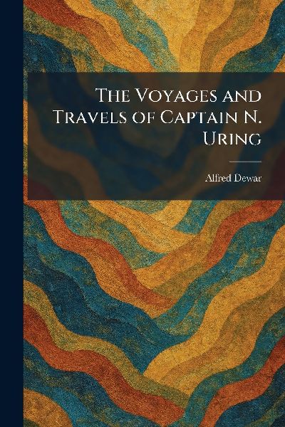The Voyages and Travels of Captain N. Uring
