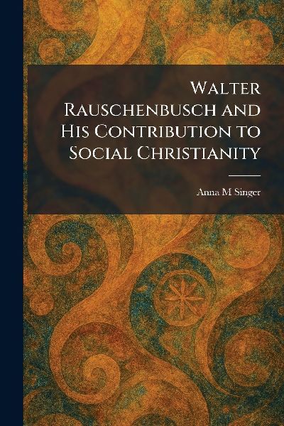 Walter Rauschenbusch and His Contribution to Social Christianity