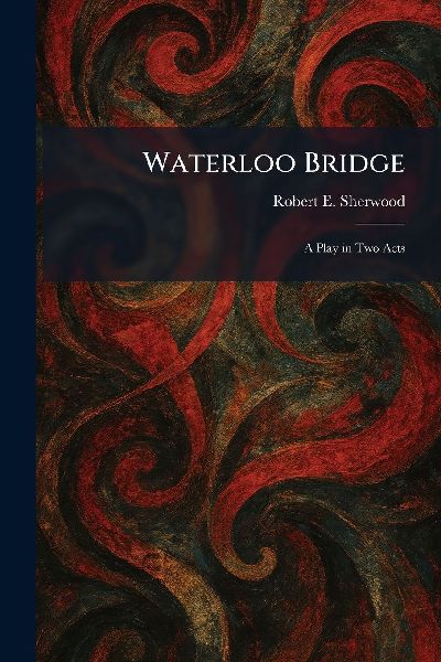 Waterloo Bridge: A Play in Two Acts