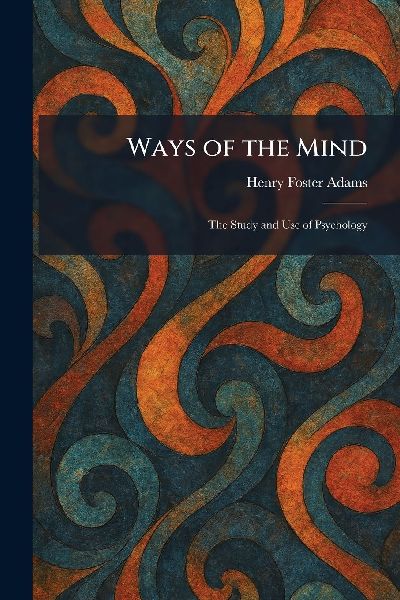 Ways of the Mind: The Study and Use of Psychology