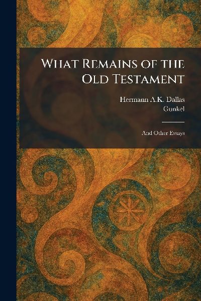 What Remains of the Old Testament: And Other Essays