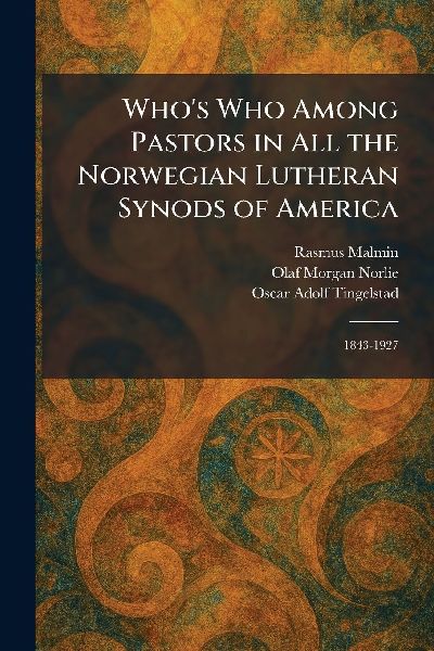 Who's Who Among Pastors in All the Norwegian Lutheran Synods of America: 1843-1927