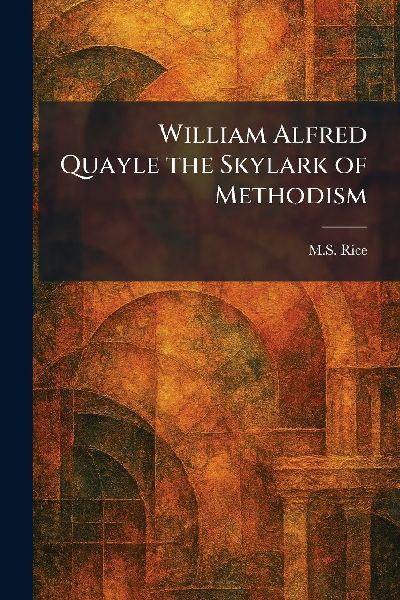 William Alfred Quayle the Skylark of Methodism