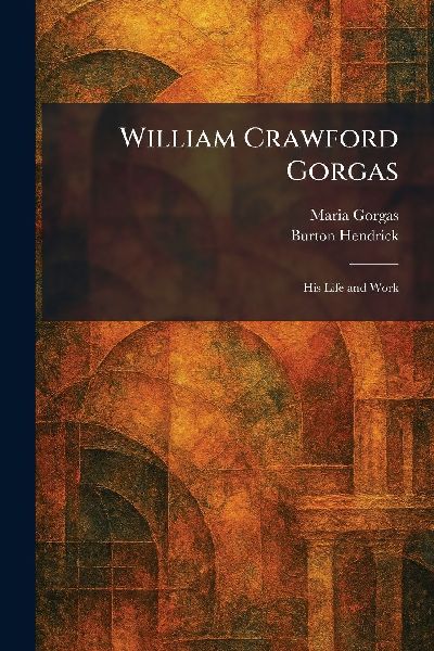 William Crawford Gorgas: His Life and Work