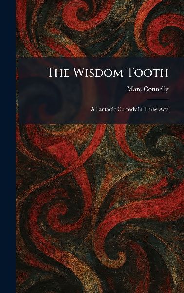 The Wisdom Tooth: A Fantastic Comedy in Three Acts