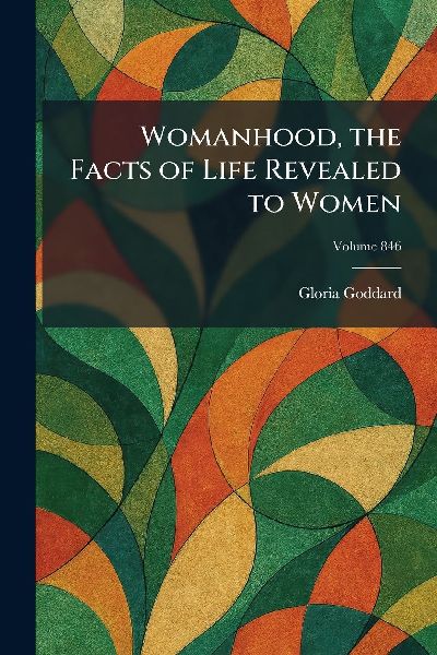 Womanhood, the Facts of Life Revealed to Women