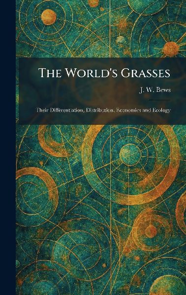 The World's Grasses: Their Differentiation, Distribution, Economics and Ecology