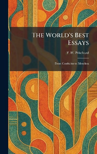 The World's Best Essays: From Confucius to Mencken
