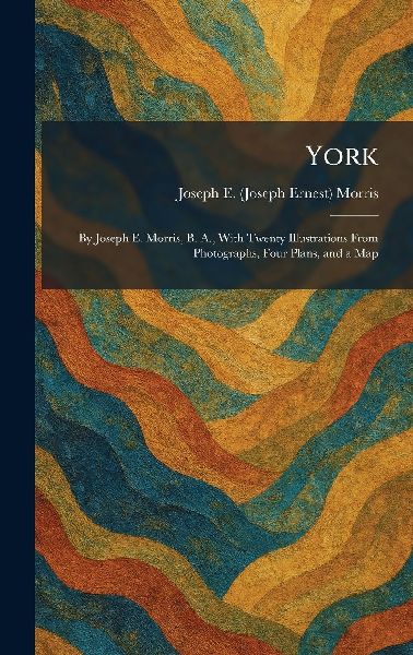 York: By Joseph E. Morris, B. A., With Twenty Illustrations From Photographs, Four Plans, and a Map